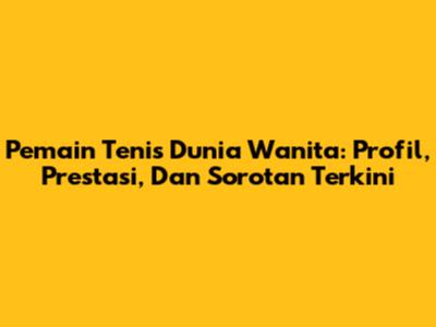 **Pemain Tenis Dunia Wanita:** Profil, Prestasi, Dan Sorotan Terkini