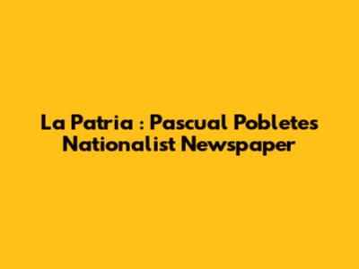 *La Patria*: Pascual Poblete's Nationalist Newspaper