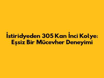 İstiridyeden 305 Kan İnci Kolye: Eşsiz Bir Mücevher Deneyimi