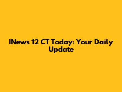  INews 12 CT Today: Your Daily Update