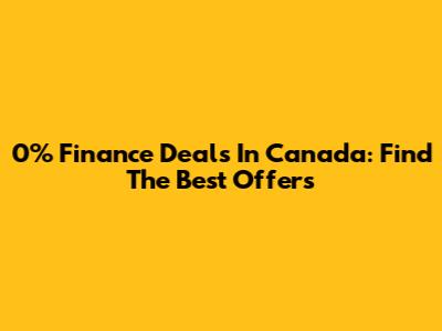0% Finance Deals In Canada: Find The Best Offers
