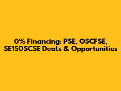 0% Financing: PSE, OSCFSE, SE150SCSE Deals & Opportunities