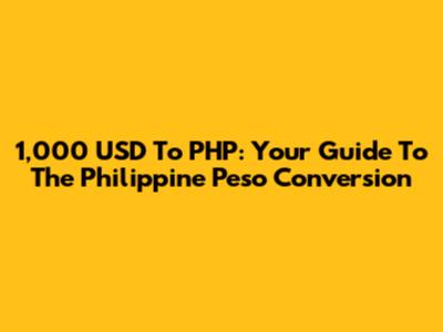1,000 USD To PHP: Your Guide To The Philippine Peso Conversion