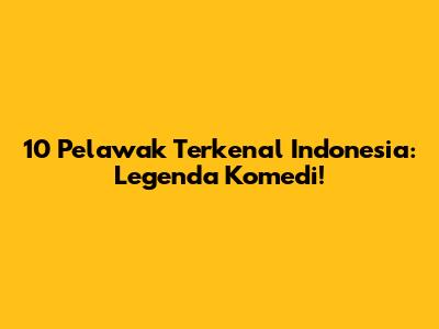 10 Pelawak Terkenal Indonesia: Legenda Komedi!