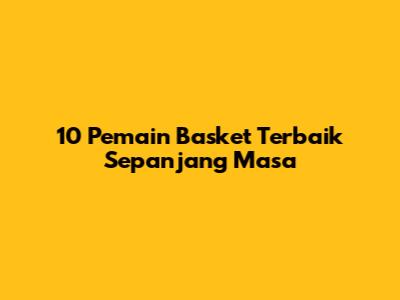 10 Pemain Basket Terbaik Sepanjang Masa
