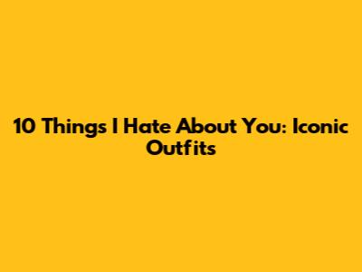 10 Things I Hate About You: Iconic Outfits