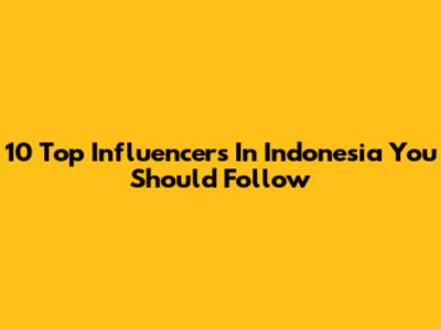 10 Top Influencers In Indonesia You Should Follow