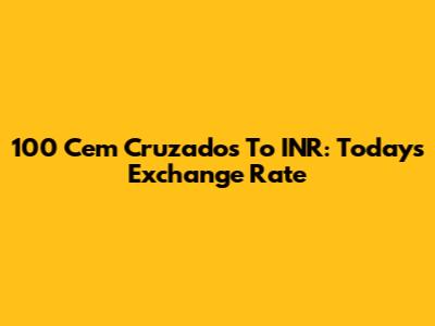 100 Cem Cruzados To INR: Today's Exchange Rate