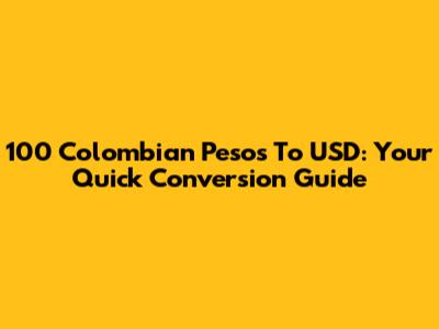 100 Colombian Pesos To USD: Your Quick Conversion Guide