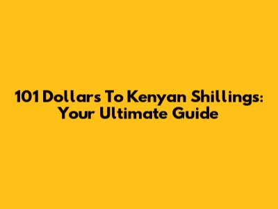 101 Dollars To Kenyan Shillings: Your Ultimate Guide