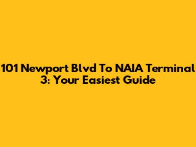101 Newport Blvd To NAIA Terminal 3: Your Easiest Guide