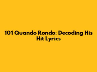 101 Quando Rondo: Decoding His Hit Lyrics