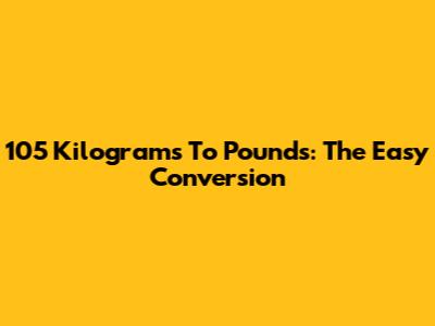 105 Kilograms To Pounds: The Easy Conversion