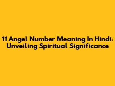 11 Angel Number Meaning In Hindi: Unveiling Spiritual Significance