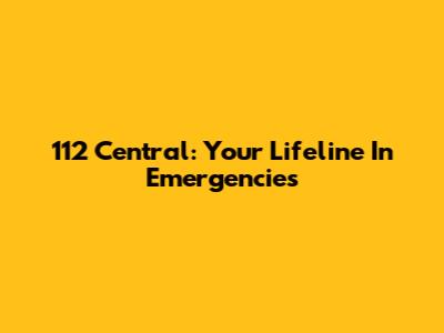 112 Central: Your Lifeline In Emergencies