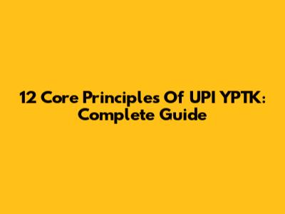 12 Core Principles Of UPI YPTK: Complete Guide