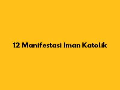 12 Manifestasi Iman Katolik