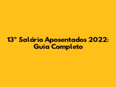 13º Salário Aposentados 2022: Guia Completo