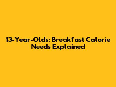 13-Year-Olds: Breakfast Calorie Needs Explained