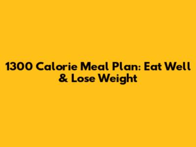 1300 Calorie Meal Plan: Eat Well & Lose Weight