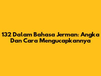 132 Dalam Bahasa Jerman: Angka Dan Cara Mengucapkannya