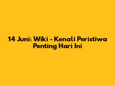 14 Juni: Wiki - Kenali Peristiwa Penting Hari Ini