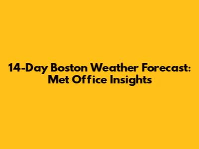 14-Day Boston Weather Forecast: Met Office Insights