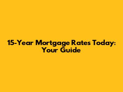 15-Year Mortgage Rates Today: Your Guide