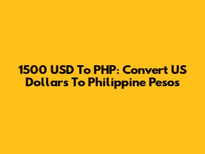 1500 USD To PHP: Convert US Dollars To Philippine Pesos