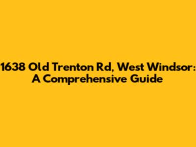 1638 Old Trenton Rd, West Windsor: A Comprehensive Guide