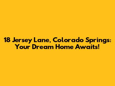 18 Jersey Lane, Colorado Springs: Your Dream Home Awaits!