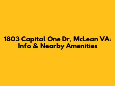 1803 Capital One Dr, McLean VA: Info & Nearby Amenities