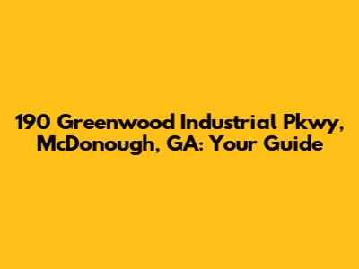 190 Greenwood Industrial Pkwy, McDonough, GA: Your Guide