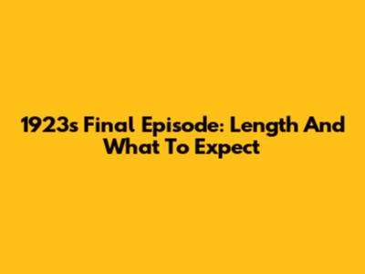 1923's Final Episode: Length And What To Expect