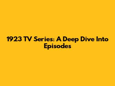 1923 TV Series: A Deep Dive Into Episodes