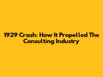 1929 Crash: How It Propelled The Consulting Industry