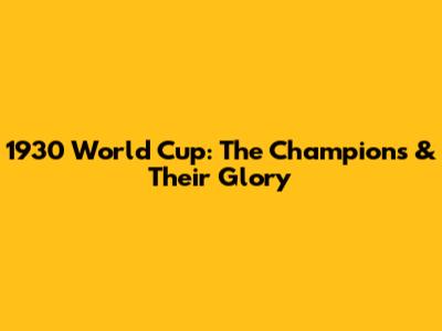 1930 World Cup: The Champions & Their Glory