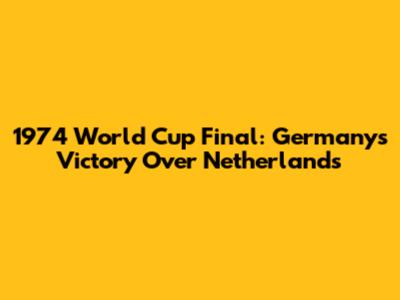 1974 World Cup Final: Germany's Victory Over Netherlands