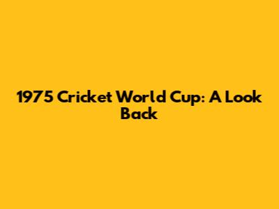 1975 Cricket World Cup: A Look Back