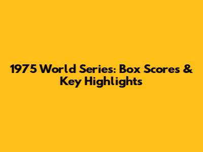 1975 World Series: Box Scores & Key Highlights