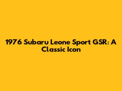 1976 Subaru Leone Sport GSR: A Classic Icon