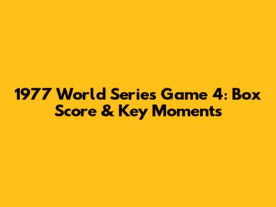 1977 World Series Game 4: Box Score & Key Moments