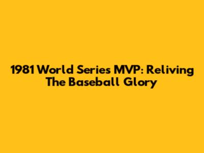 1981 World Series MVP: Reliving The Baseball Glory