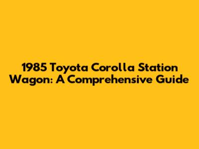 1985 Toyota Corolla Station Wagon: A Comprehensive Guide