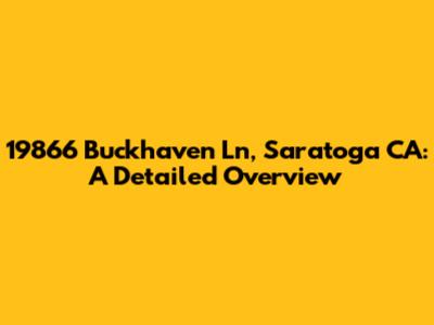 19866 Buckhaven Ln, Saratoga CA: A Detailed Overview