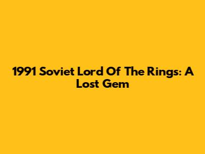 1991 Soviet Lord Of The Rings: A Lost Gem