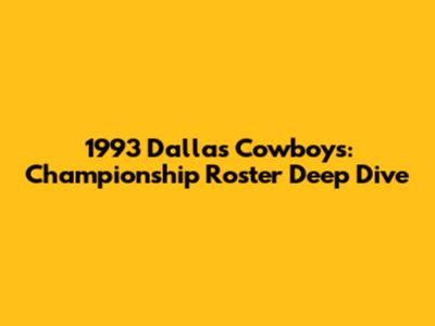 1993 Dallas Cowboys: Championship Roster Deep Dive