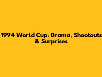 1994 World Cup: Drama, Shootouts & Surprises