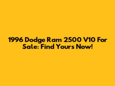 1996 Dodge Ram 2500 V10 For Sale: Find Yours Now!