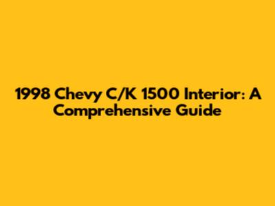 1998 Chevy C/K 1500 Interior: A Comprehensive Guide